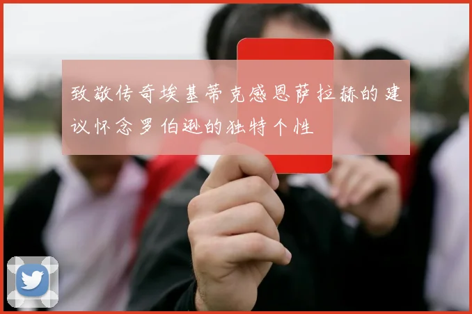 致敬传奇埃基蒂克感恩萨拉赫的建议怀念罗伯逊的独特个性